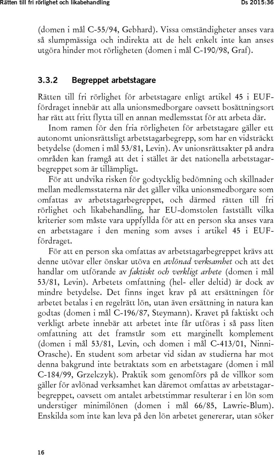 3.2 Begreppet arbetstagare Rätten till fri rörlighet för arbetstagare enligt artikel 45 i EUFfördraget innebär att alla unionsmedborgare oavsett bosättningsort har rätt att fritt flytta till en annan