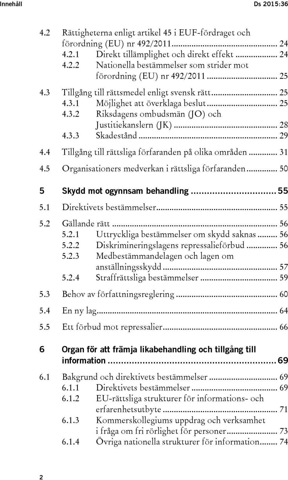 4 Tillgång till rättsliga förfaranden på olika områden... 31 4.5 Organisationers medverkan i rättsliga förfaranden... 50 5 Skydd mot ogynnsam behandling... 55 5.1 Direktivets bestämmelser... 55 5.2 Gällande rätt.