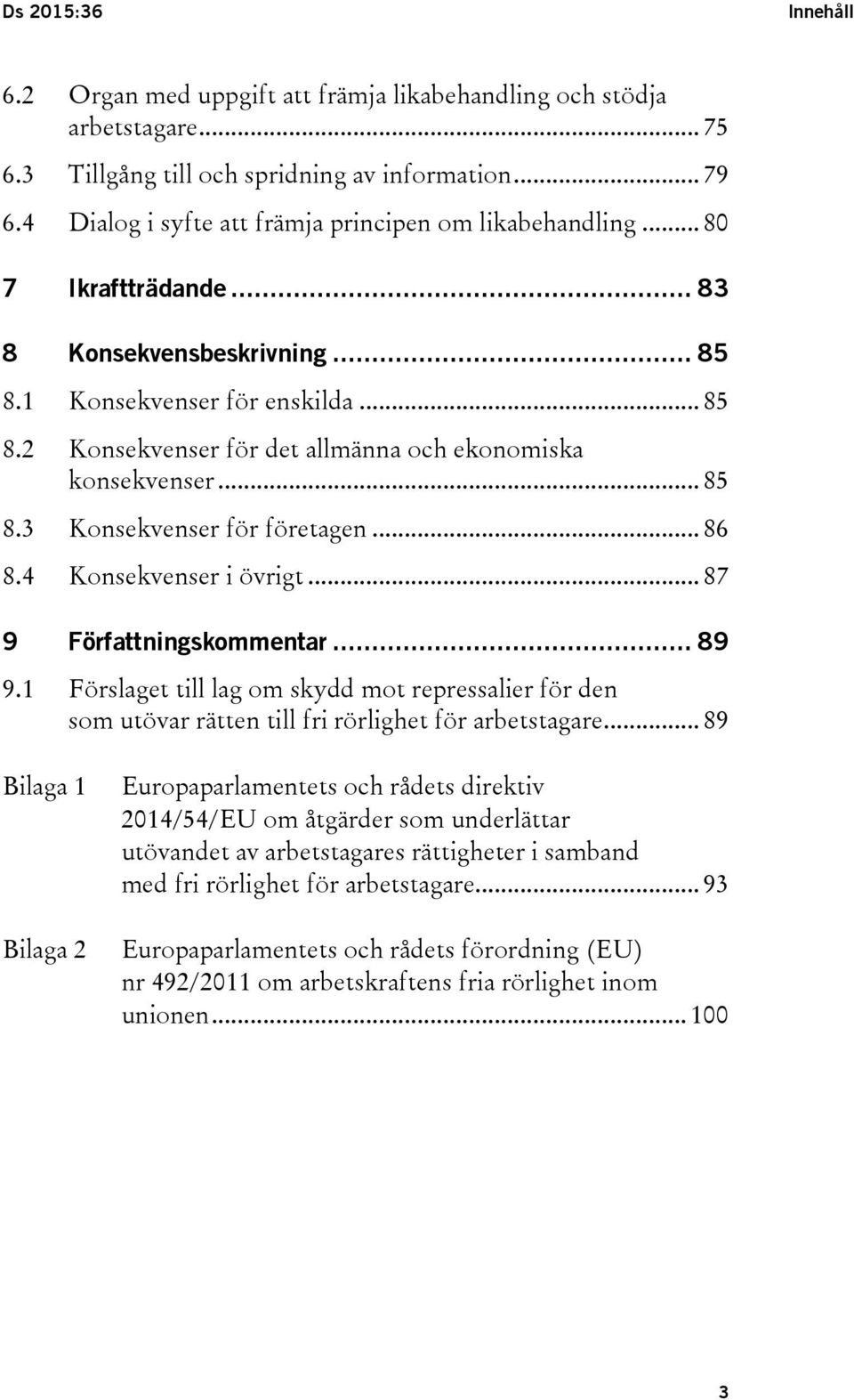 .. 85 8.3 Konsekvenser för företagen... 86 8.4 Konsekvenser i övrigt... 87 9 Författningskommentar... 89 9.