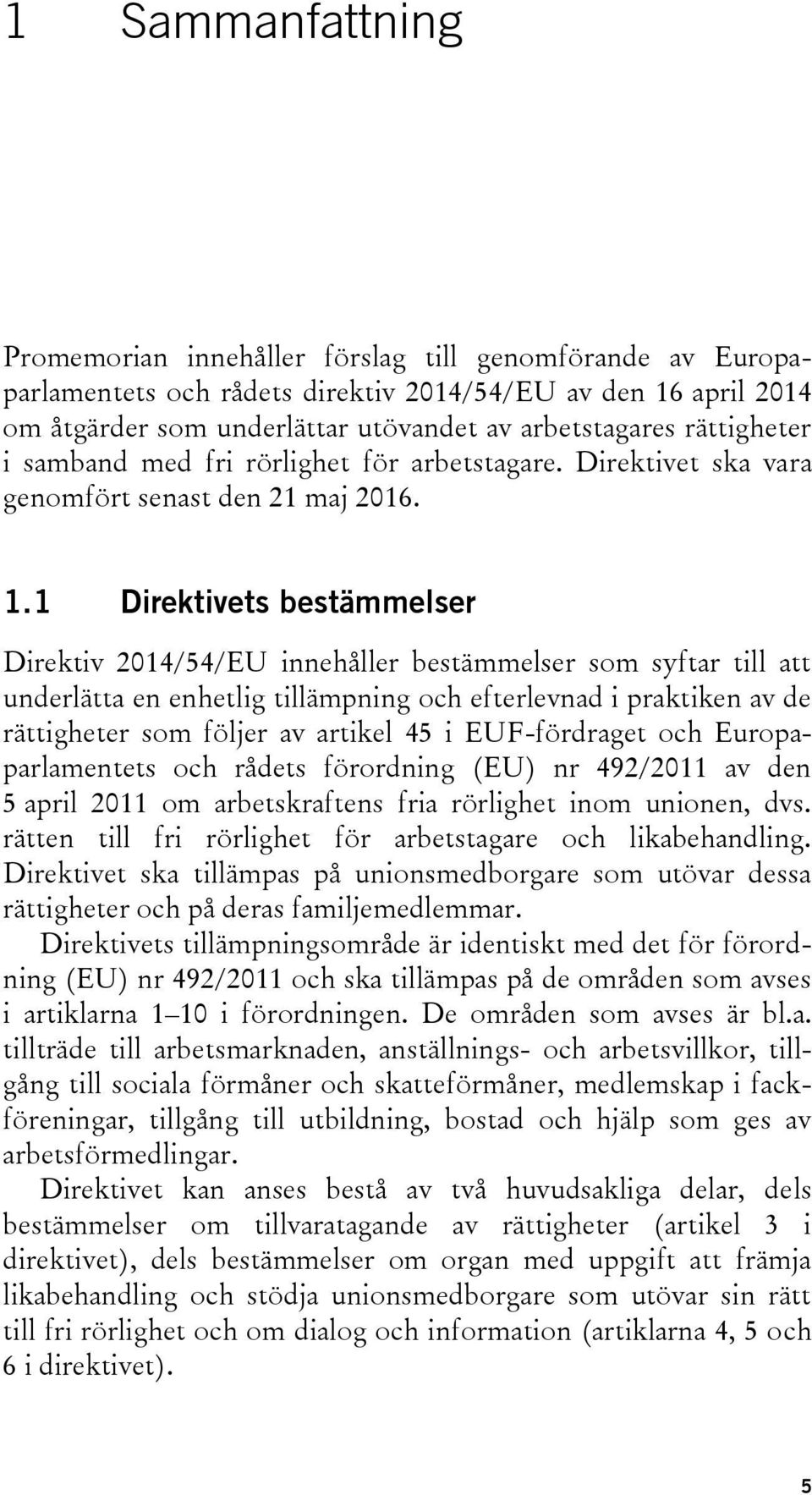 1 Direktivets bestämmelser Direktiv 2014/54/EU innehåller bestämmelser som syftar till att underlätta en enhetlig tillämpning och efterlevnad i praktiken av de rättigheter som följer av artikel 45 i