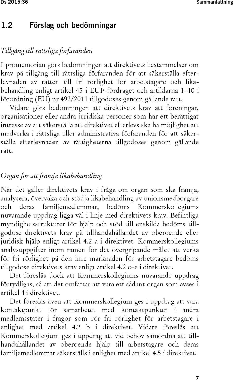 efterlevnaden av rätten till fri rörlighet för arbetstagare och likabehandling enligt artikel 45 i EUF-fördraget och artiklarna 1 10 i förordning (EU) nr 492/2011 tillgodoses genom gällande rätt.