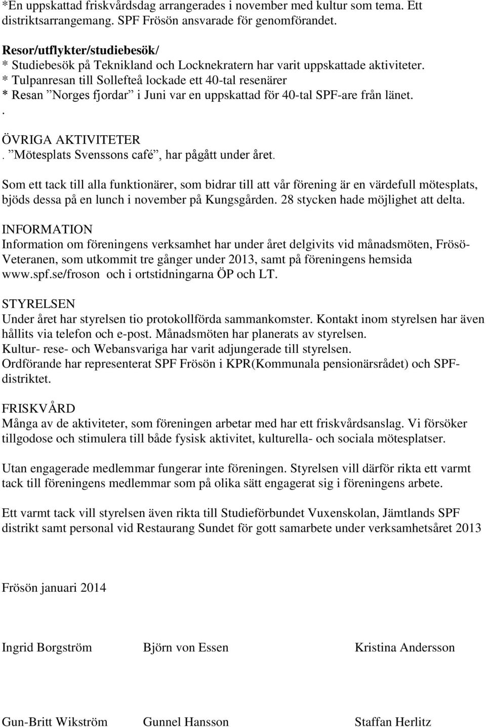 * Tulpanresan till Sollefteå lockade ett 40-tal resenärer * Resan Norges fjordar i Juni var en uppskattad för 40-tal SPF-are från länet.. ÖVRIGA AKTIVITETER.