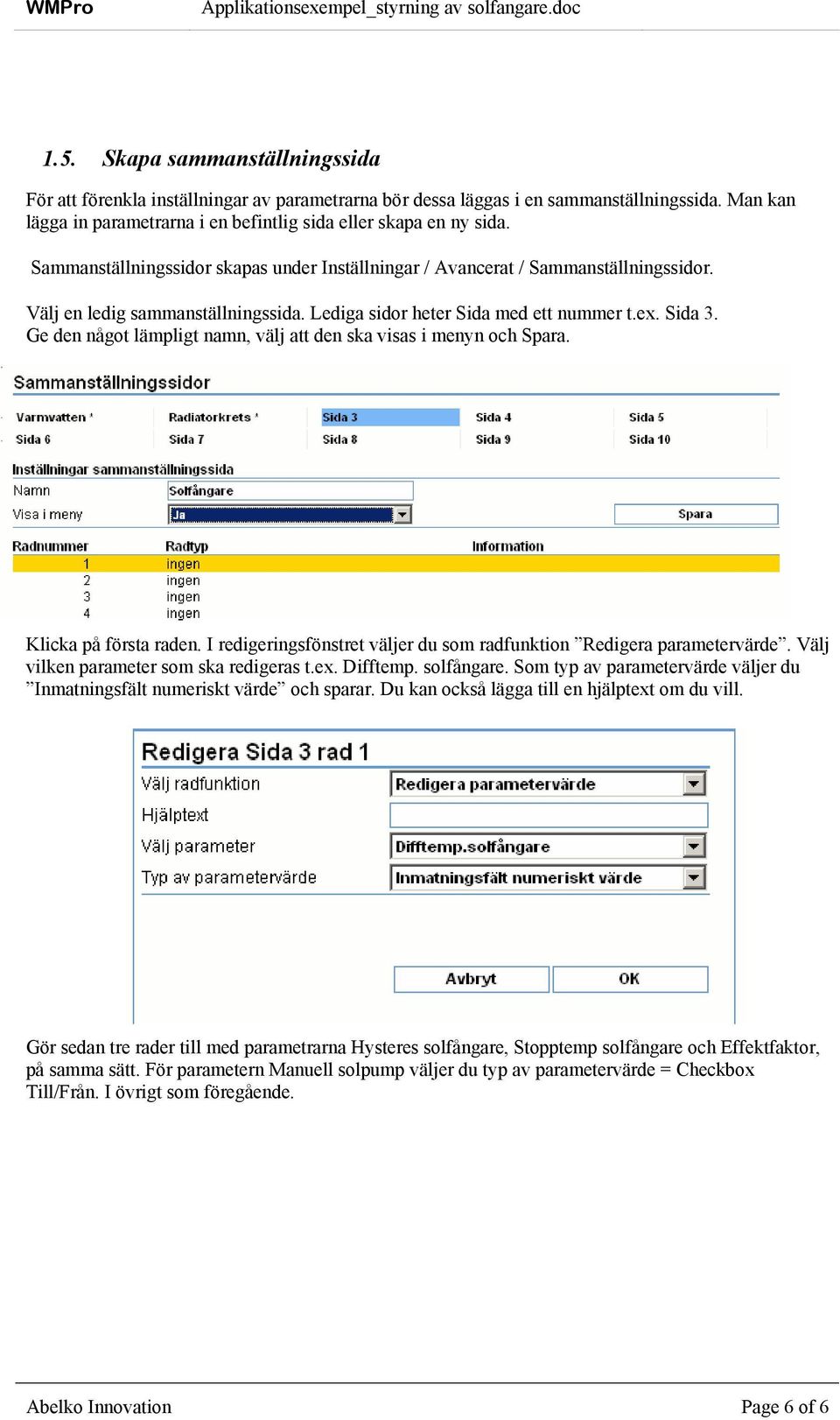 Ge den något lämpligt namn, välj att den ska visas i menyn och Spara. Klicka på första raden. I redigeringsfönstret väljer du som radfunktion Redigera parametervärde.