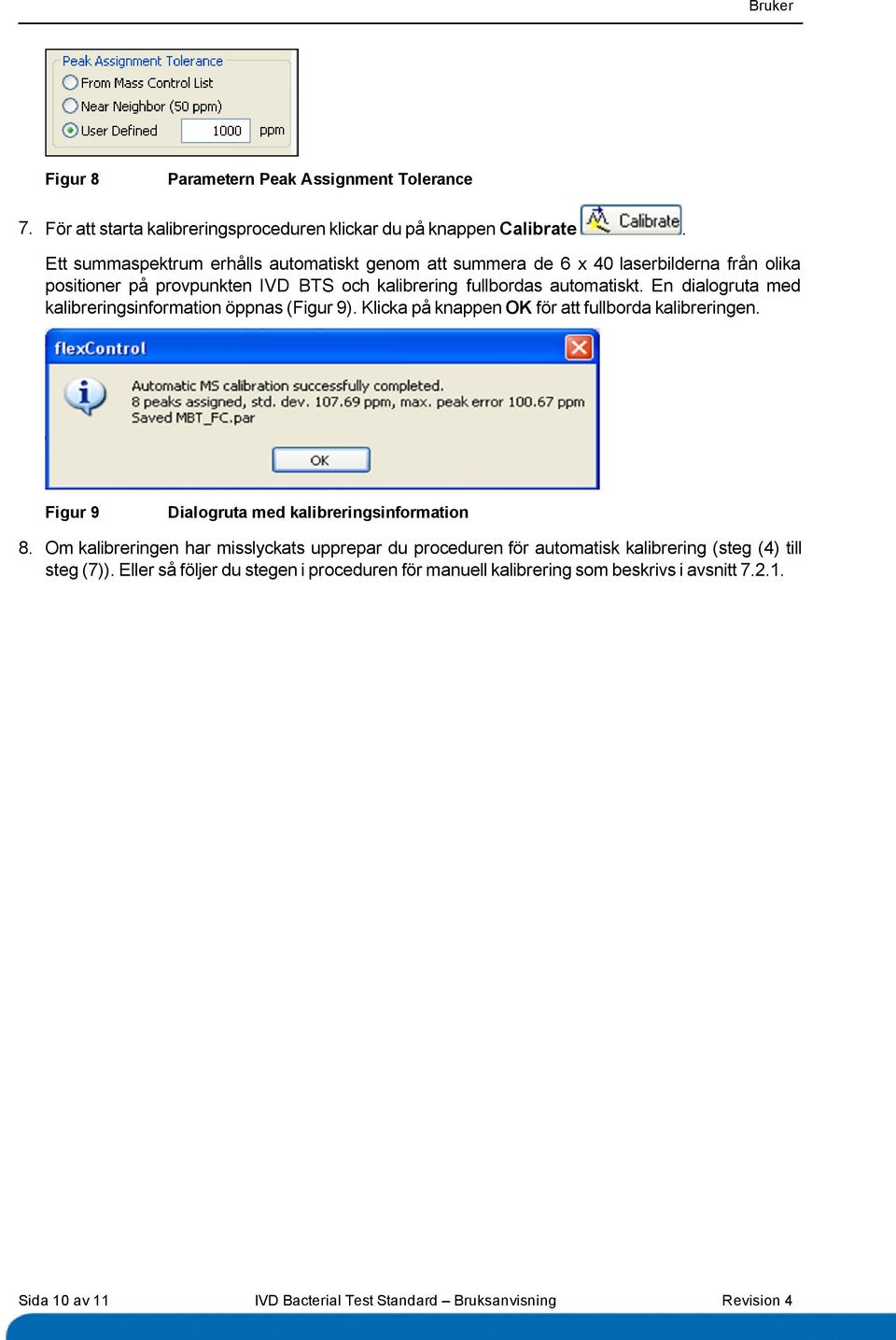 En dialogruta med kalibreringsinformation öppnas (Figur 9). Klicka på knappen OK för att fullborda kalibreringen. Figur 9 Dialogruta med kalibreringsinformation 8.