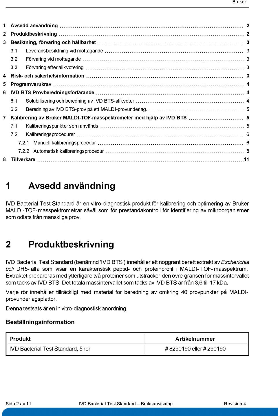 2 Beredning av IVD BTS-prov på ett MALDI-provunderlag. 5 7 Kalibrering av Bruker MALDI-TOF-masspektrometer med hjälp av IVD BTS 5 7.1 Kalibreringspunkter som används 5 7.2 Kalibreringsprocedurer 6 7.