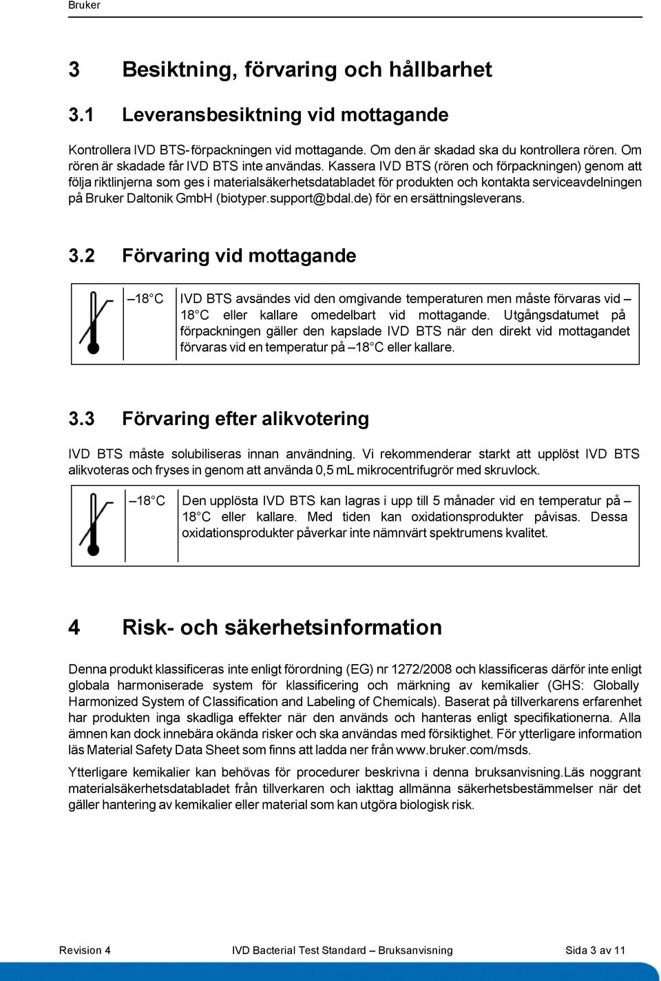 Kassera IVD BTS (rören och förpackningen) genom att följa riktlinjerna som ges i materialsäkerhetsdatabladet för produkten och kontakta serviceavdelningen på Bruker Daltonik GmbH (biotyper.