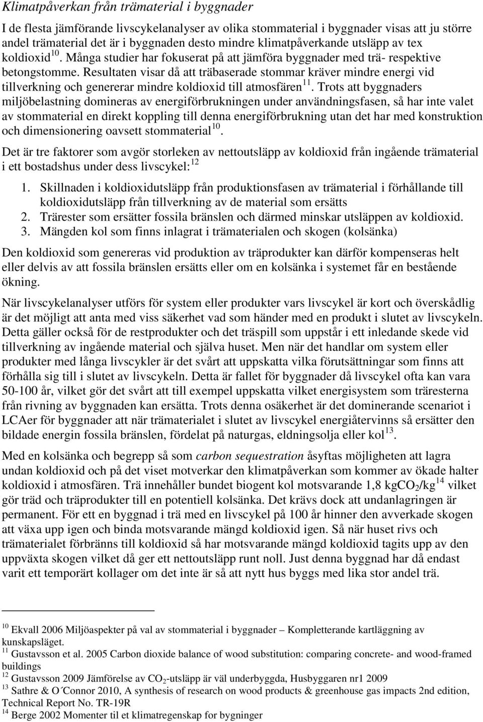 Resultaten visar då att träbaserade stommar kräver mindre energi vid tillverkning och genererar mindre koldioxid till atmosfären 11.