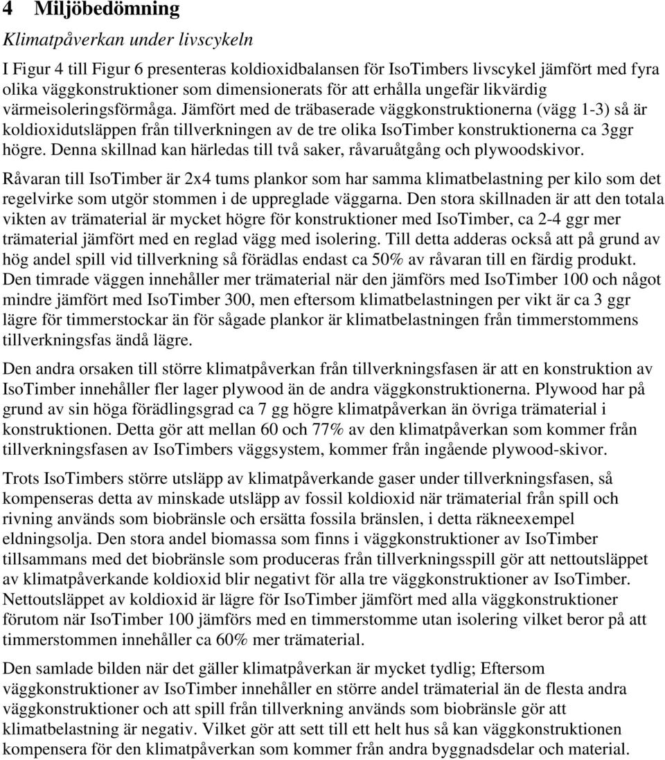 Jämfört med de träbaserade väggkonstruktionerna (vägg 1-3) så är koldioxidutsläppen från tillverkningen av de tre olika IsoTimber konstruktionerna ca 3ggr högre.