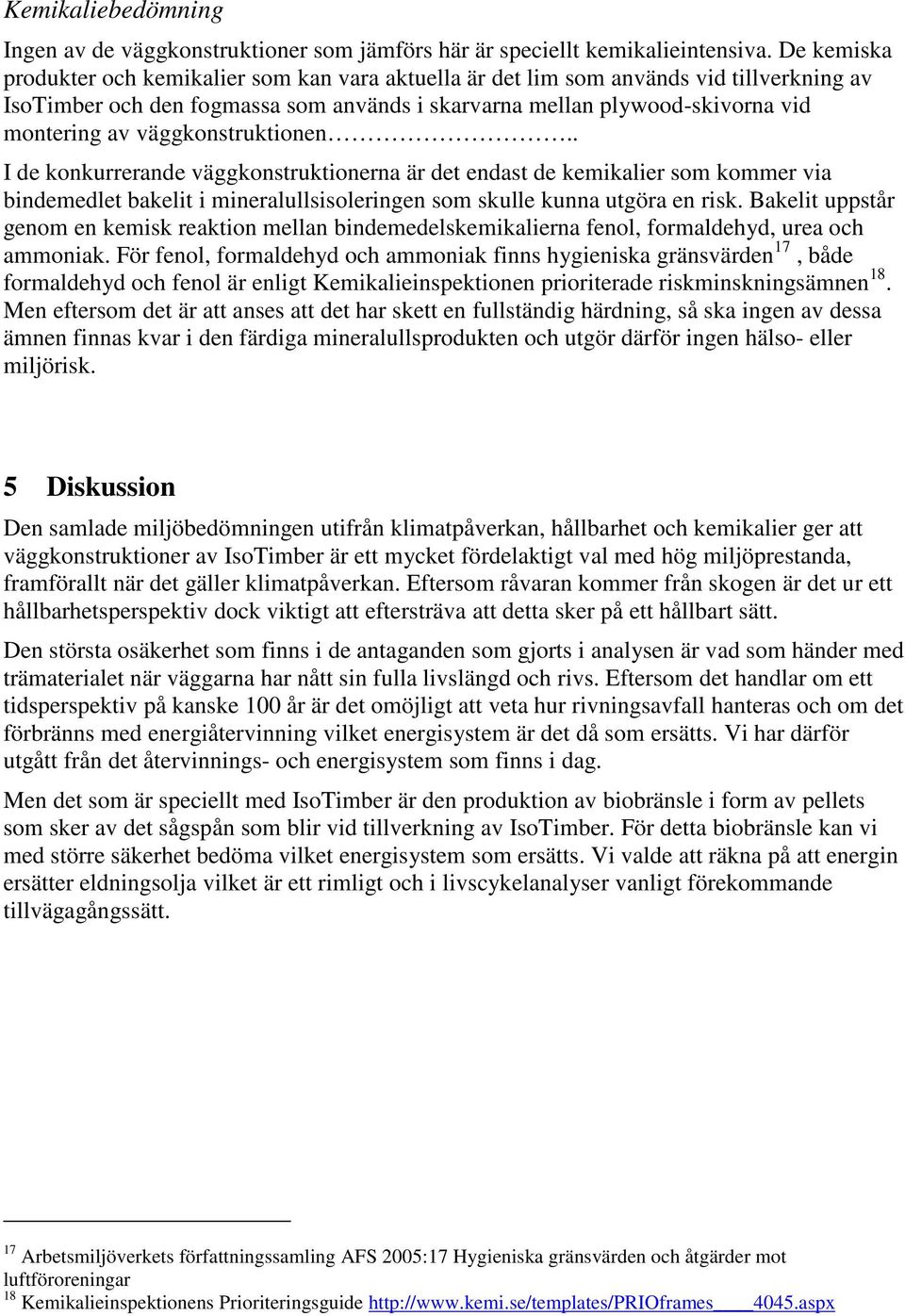 väggkonstruktionen.. I de konkurrerande väggkonstruktionerna är det endast de kemikalier som kommer via bindemedlet bakelit i mineralullsisoleringen som skulle kunna utgöra en risk.
