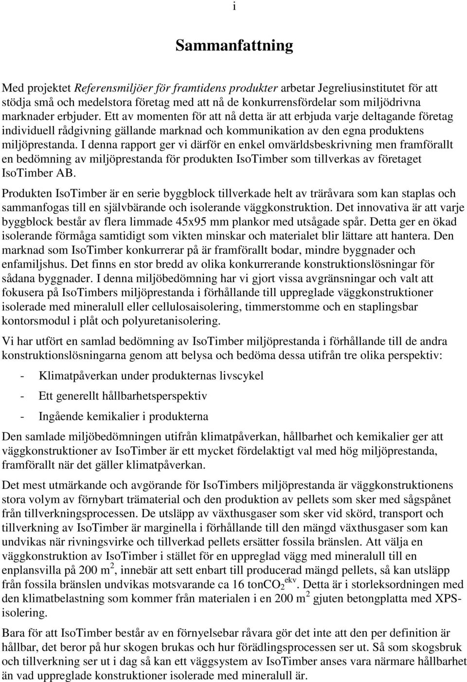 I denna rapport ger vi därför en enkel omvärldsbeskrivning men framförallt en bedömning av miljöprestanda för produkten IsoTimber som tillverkas av företaget IsoTimber AB.