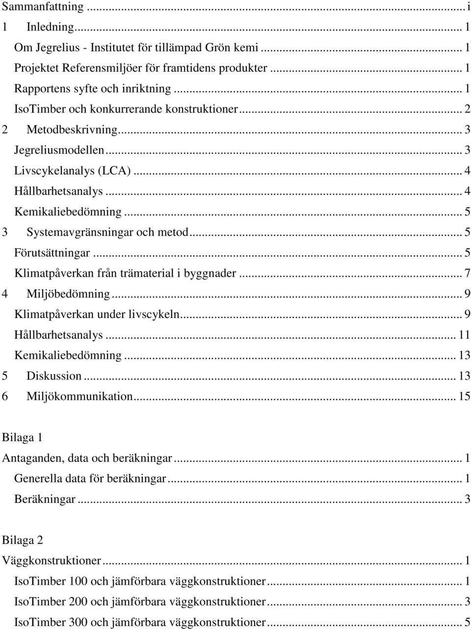 .. 5 3 Systemavgränsningar och metod... 5 Förutsättningar... 5 Klimatpåverkan från trämaterial i byggnader... 7 4 Miljöbedömning... 9 Klimatpåverkan under livscykeln... 9 Hållbarhetsanalys.
