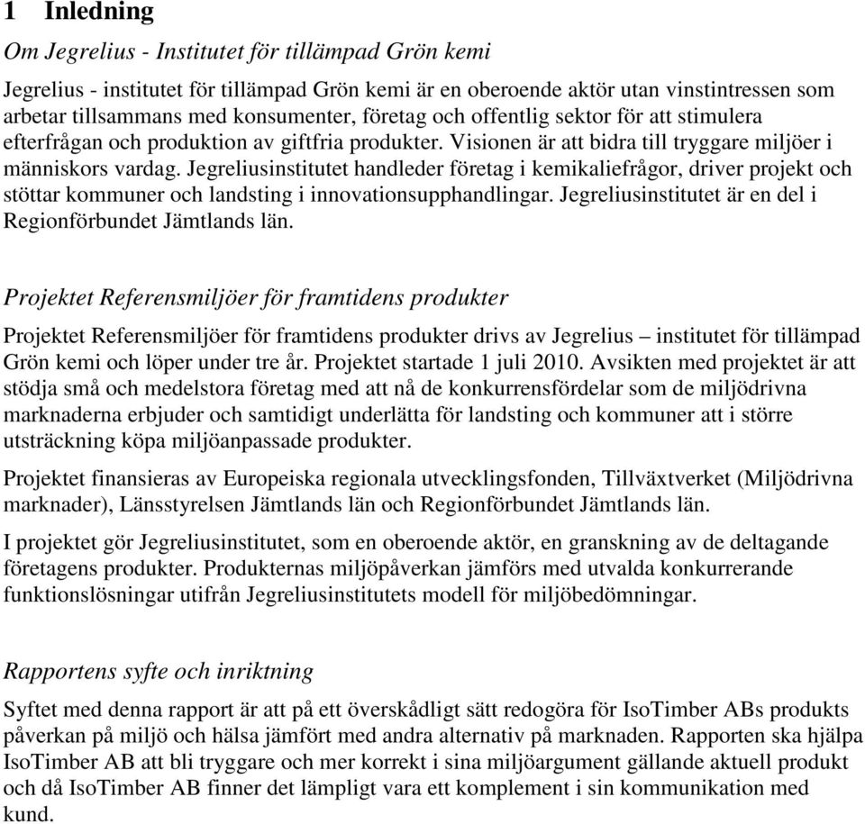 Jegreliusinstitutet handleder företag i kemikaliefrågor, driver projekt och stöttar kommuner och landsting i innovationsupphandlingar. Jegreliusinstitutet är en del i Regionförbundet Jämtlands län.