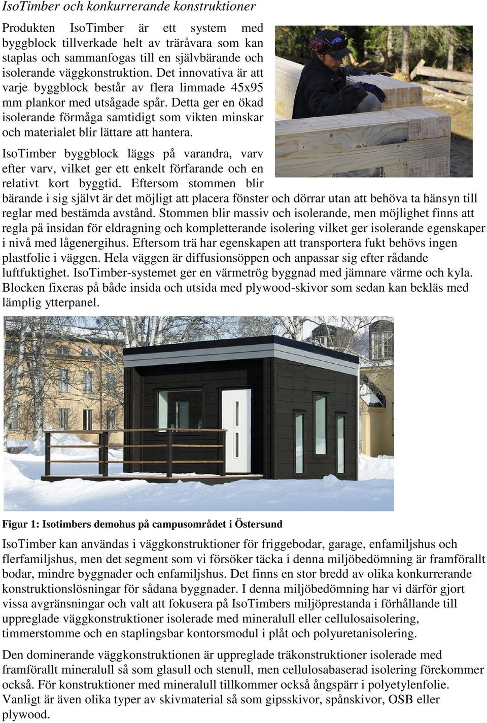 Detta ger en ökad isolerande förmåga samtidigt som vikten minskar och materialet blir lättare att hantera.