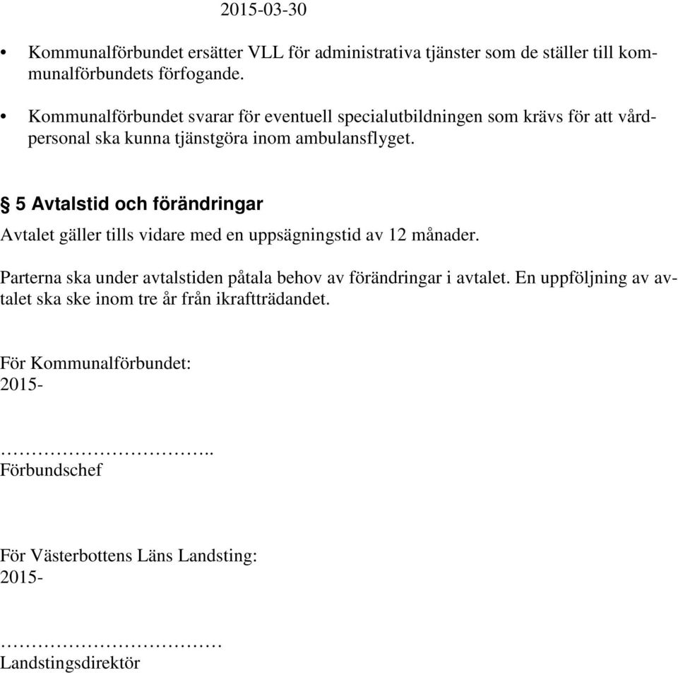 5 Avtalstid och förändringar Avtalet gäller tills vidare med en uppsägningstid av 12 månader.