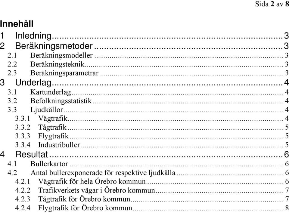 .. 5 3.3.4 Industribuller... 5 4 Resultat...6 4.1 Bullerkartor... 6 4.2 Antal bullerexponerade för respektive ljudkälla... 6 4.2.1 Vägtrafik för hela Örebro kommun.