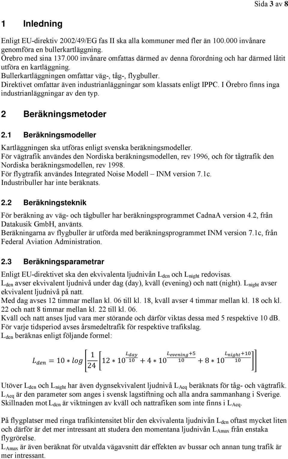 Direktivet omfattar även industrianläggningar som klassats enligt IPPC. I Örebro finns inga industrianläggningar av den typ. 2 Beräkningsmetoder 2.