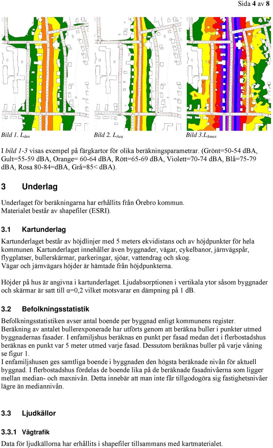 3 Underlag Underlaget för beräkningarna har erhållits från Örebro kommun. Materialet består av shapefiler (ESRI). 3.