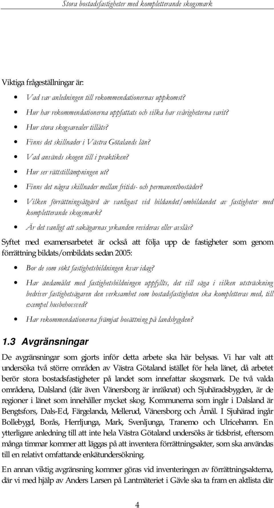 Vilken förrättningsåtgärd är vanligast vid bildandet/ombildandet av fastigheter med kompletterande skogsmark? Är det vanligt att sakägarnas yrkanden revideras eller avslås?