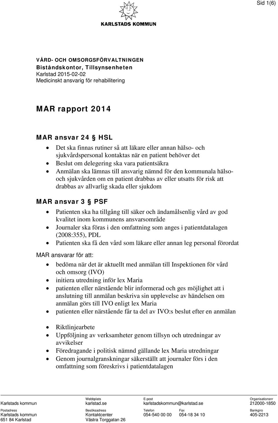 sjukvården om en patient drabbas av eller utsatts för risk att drabbas av allvarlig skada eller sjukdom MAR ansvar 3 PSF Patienten ska ha tillgång till säker och ändamålsenlig vård av god kvalitet