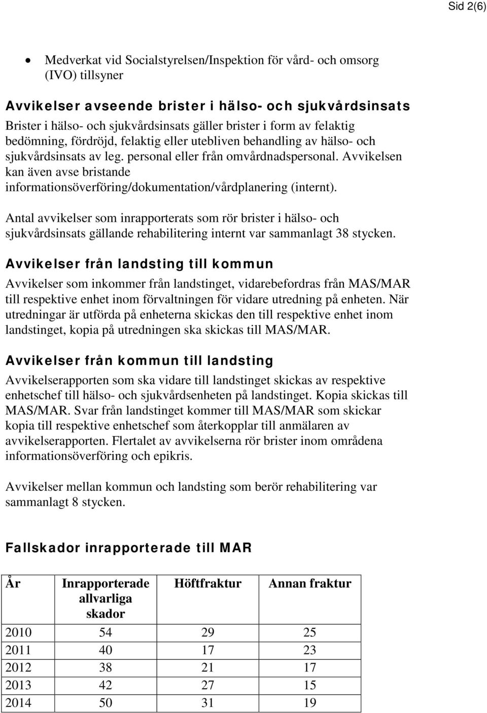 Avvikelsen kan även avse bristande informationsöverföring/dokumentation/vårdplanering (internt).