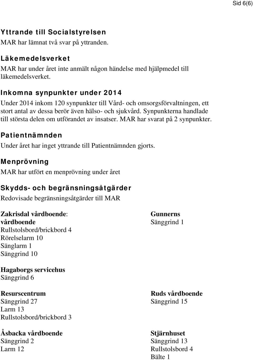 Synpunkterna handlade till största delen om utförandet av insatser. MAR har svarat på 2 synpunkter. Patientnämnden Under året har inget yttrande till Patientnämnden gjorts.