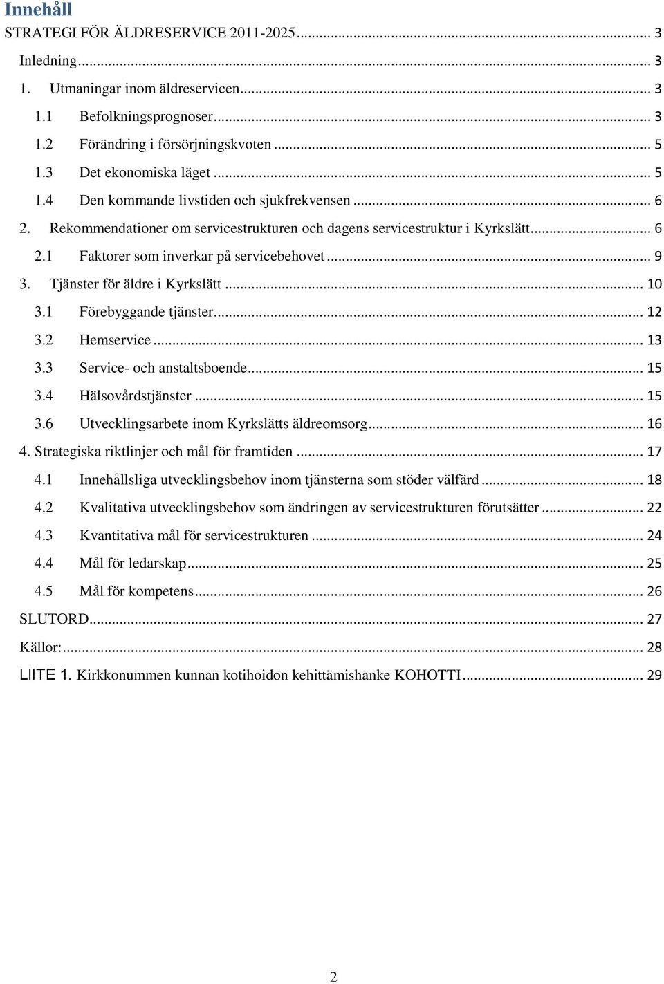 Tjänster för äldre i Kyrkslätt... 10 3.1 Förebyggande tjänster... 12 3.2 Hemservice... 13 3.3 Service- och anstaltsboende... 15 3.4 Hälsovårdstjänster... 15 3.6 Utvecklingsarbete inom Kyrkslätts äldreomsorg.