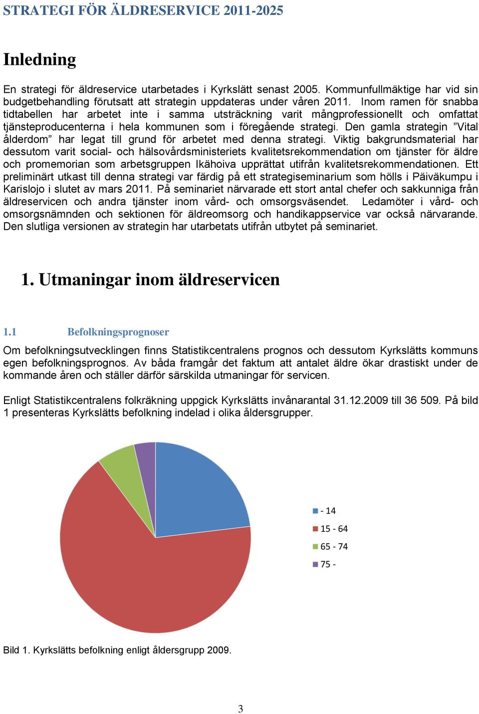 Inom ramen för snabba tidtabellen har arbetet inte i samma utsträckning varit mångprofessionellt och omfattat tjänsteproducenterna i hela kommunen som i föregående strategi.