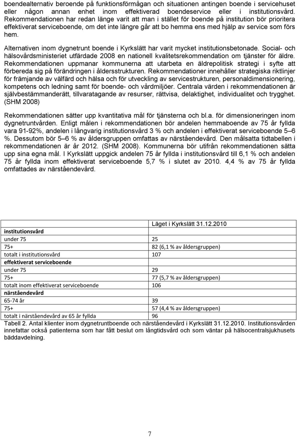 Alternativen inom dygnetrunt boende i Kyrkslätt har varit mycket institutionsbetonade. Social- och hälsovårdsministeriet utfärdade 2008 en nationell kvalitetsrekommendation om tjänster för äldre.