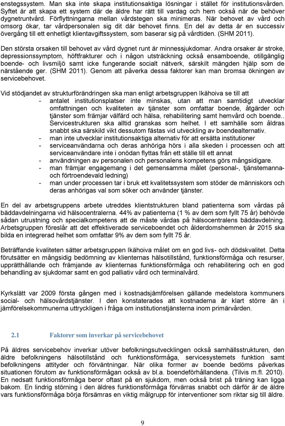 När behovet av vård och omsorg ökar, tar vårdpersonalen sig dit där behovet finns. En del av detta är en successiv övergång till ett enhetligt klientavgiftssystem, som baserar sig på vårdtiden.