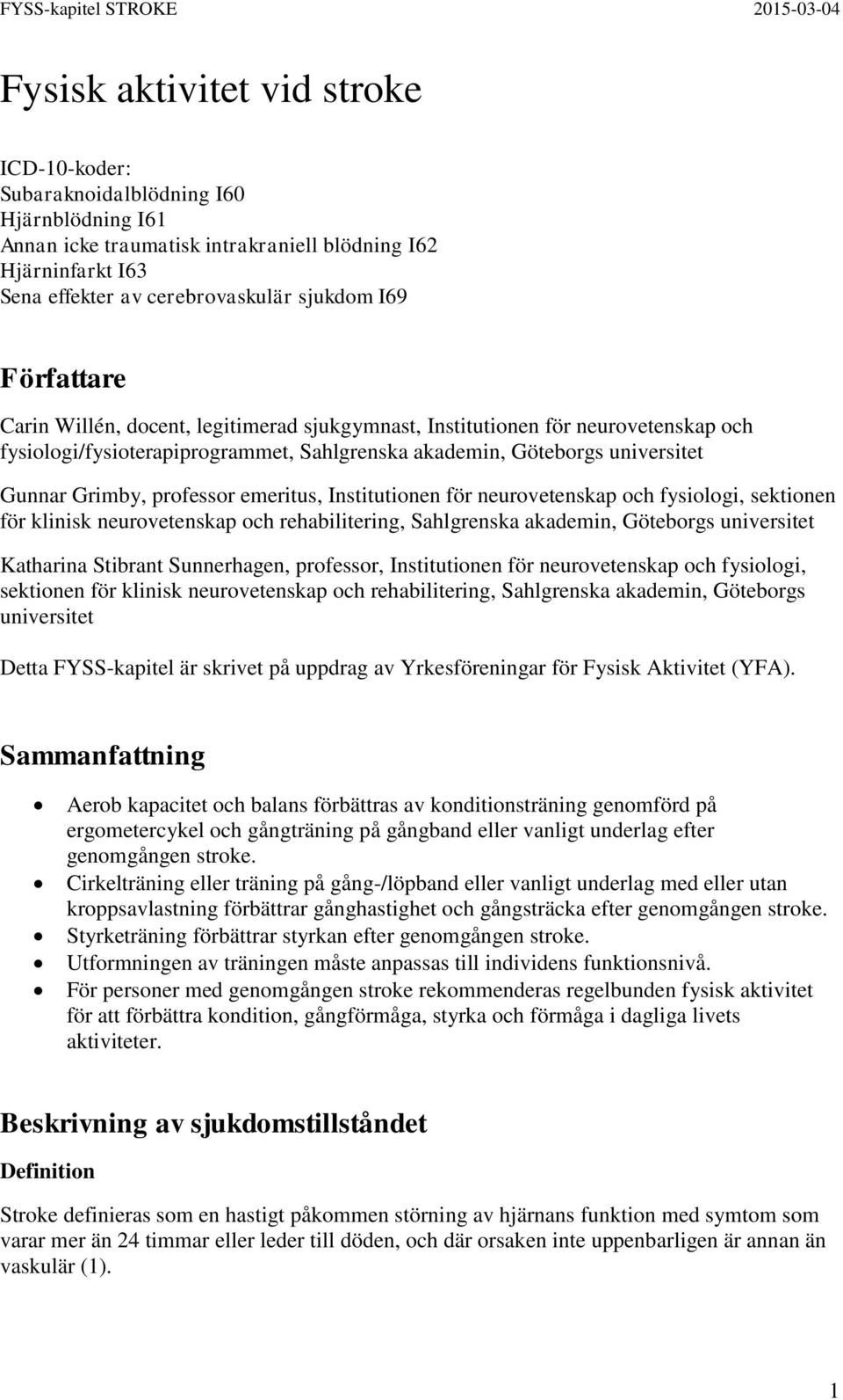 emeritus, Institutionen för neurovetenskap och fysiologi, sektionen för klinisk neurovetenskap och rehabilitering, Sahlgrenska akademin, Göteborgs universitet Katharina Stibrant Sunnerhagen,