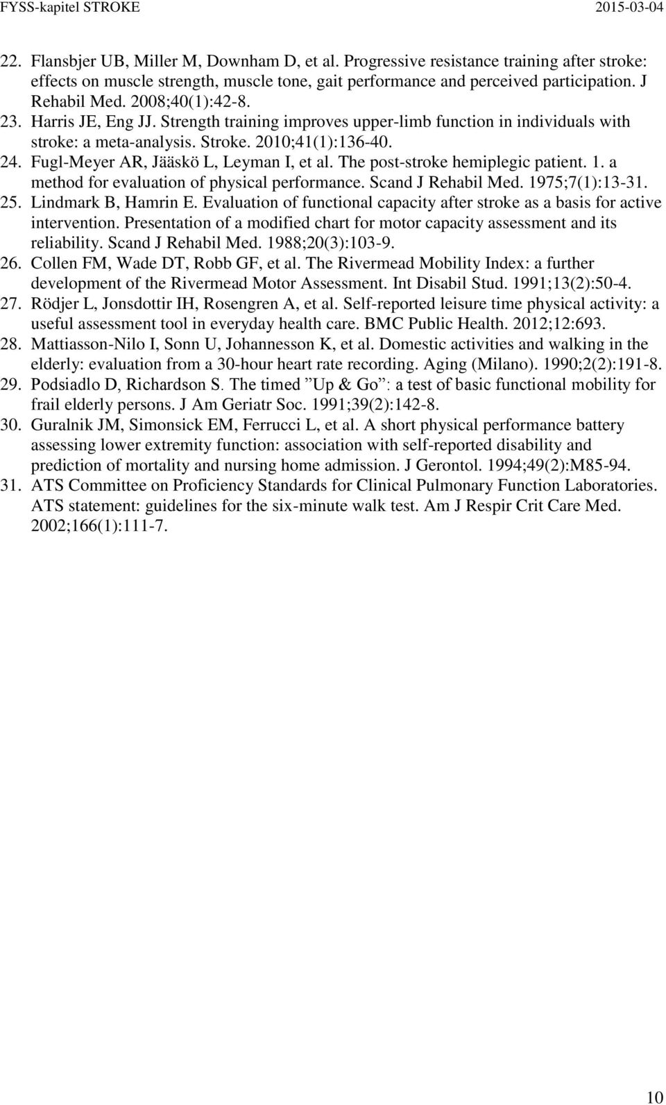 Fugl-Meyer AR, Jääskö L, Leyman I, et al. The post-stroke hemiplegic patient. 1. a method for evaluation of physical performance. Scand J Rehabil Med. 1975;7(1):13-31. 25. Lindmark B, Hamrin E.