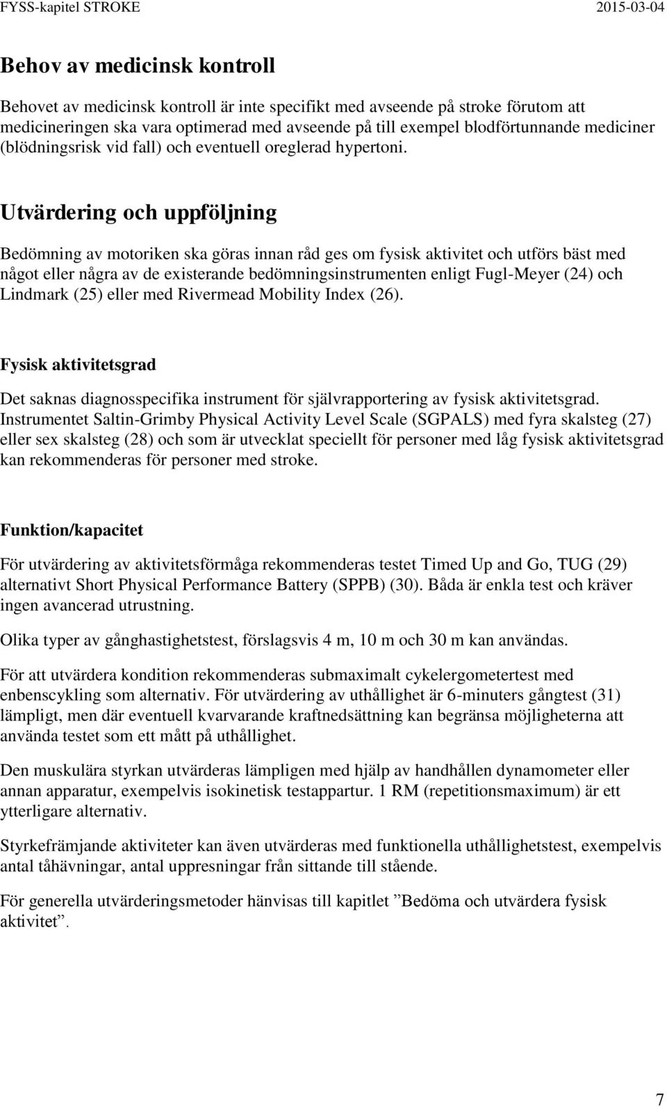 Utvärdering och uppföljning Bedömning av motoriken ska göras innan råd ges om fysisk aktivitet och utförs bäst med något eller några av de existerande bedömningsinstrumenten enligt Fugl-Meyer (24)