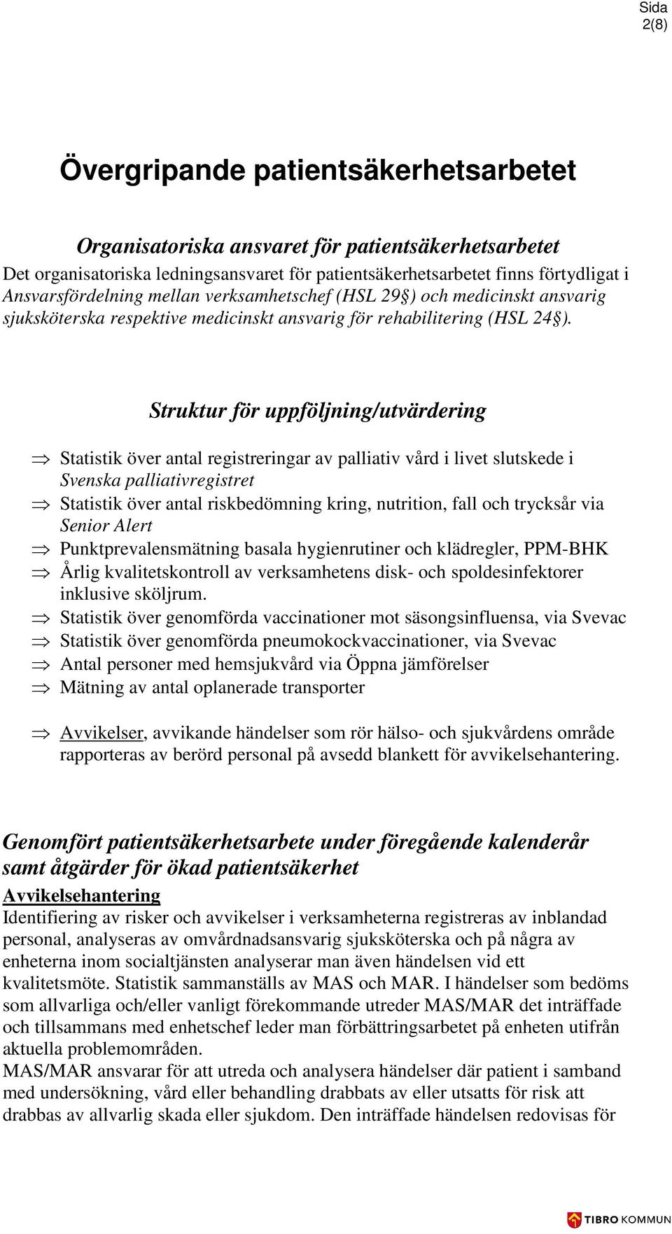 Struktur för uppföljning/utvärdering Statistik över antal registreringar av palliativ vård i livet slutskede i Svenska palliativregistret Statistik över antal riskbedömning kring, nutrition, fall och