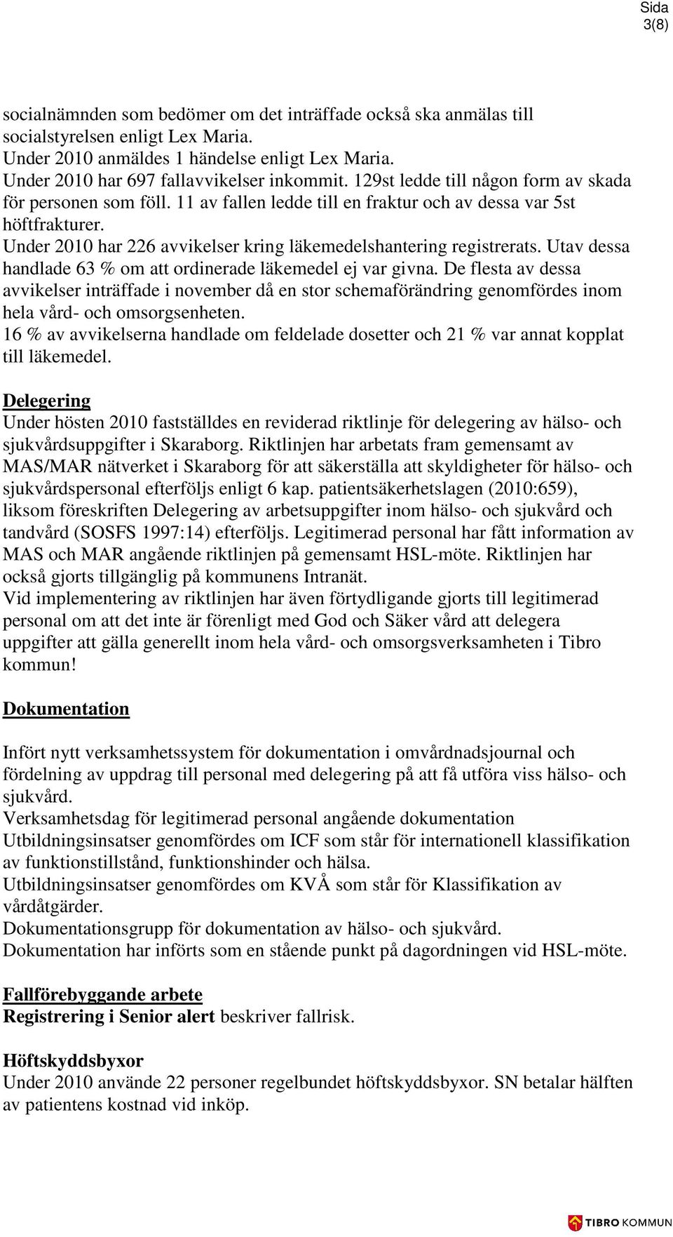 Utav dessa handlade 63 % om att ordinerade läkemedel ej var givna. De flesta av dessa avvikelser inträffade i november då en stor schemaförändring genomfördes inom hela vård- och omsorgsenheten.