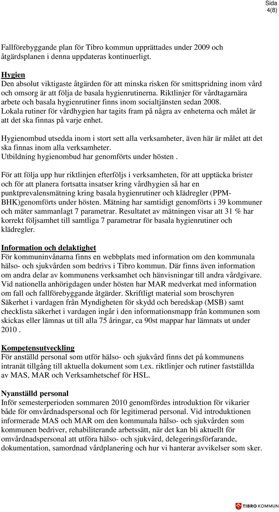 Riktlinjer för vårdtagarnära arbete och basala hygienrutiner finns inom socialtjänsten sedan 2008.