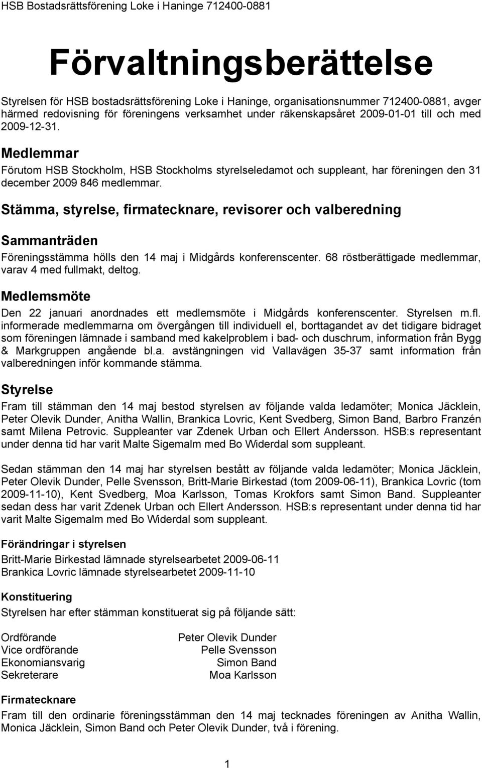 Stämma, styrelse, firmatecknare, revisorer och valberedning Sammanträden Föreningsstämma hölls den 14 maj i Midgårds konferenscenter. 68 röstberättigade medlemmar, varav 4 med fullmakt, deltog.