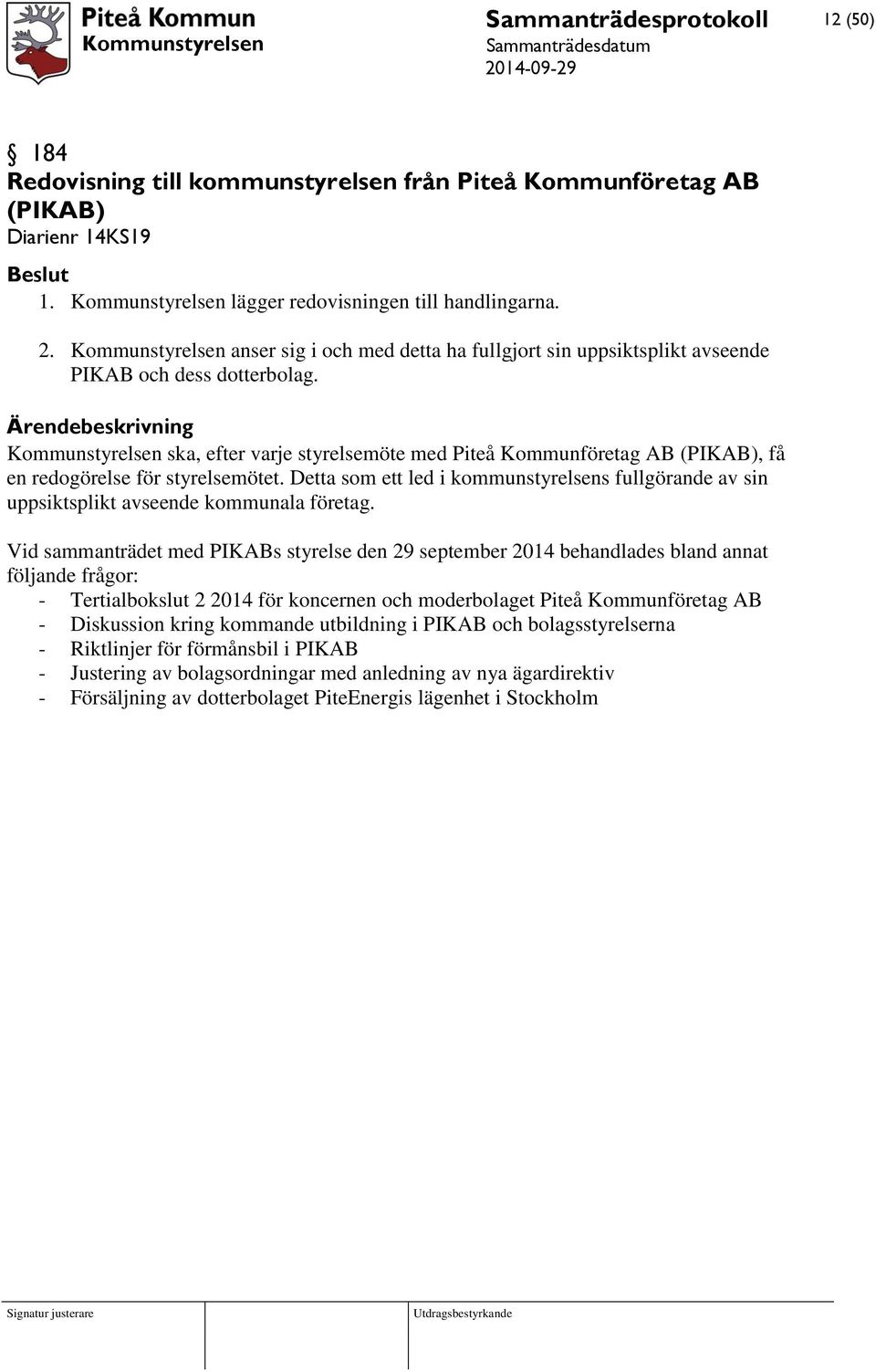 Kommunstyrelsen ska, efter varje styrelsemöte med Piteå Kommunföretag AB (PIKAB), få en redogörelse för styrelsemötet.