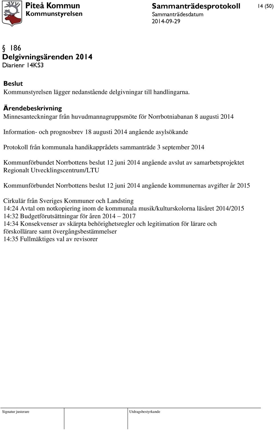3 september 2014 Kommunförbundet Norrbottens beslut 12 juni 2014 angående avslut av samarbetsprojektet Regionalt Utvecklingscentrum/LTU Kommunförbundet Norrbottens beslut 12 juni 2014 angående