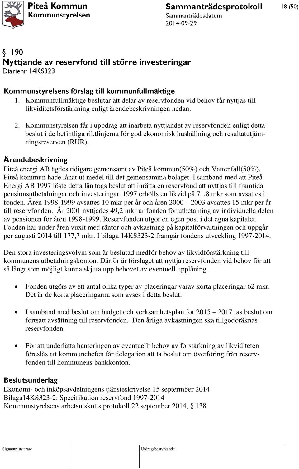 Kommunstyrelsen får i uppdrag att inarbeta nyttjandet av reservfonden enligt detta beslut i de befintliga riktlinjerna för god ekonomisk hushållning och resultatutjämningsreserven (RUR).