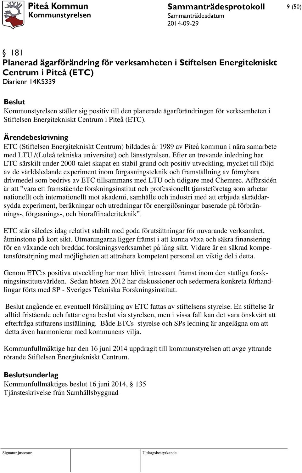 ETC (Stiftelsen Energitekniskt Centrum) bildades år 1989 av Piteå kommun i nära samarbete med LTU /(Luleå tekniska universitet) och länsstyrelsen.