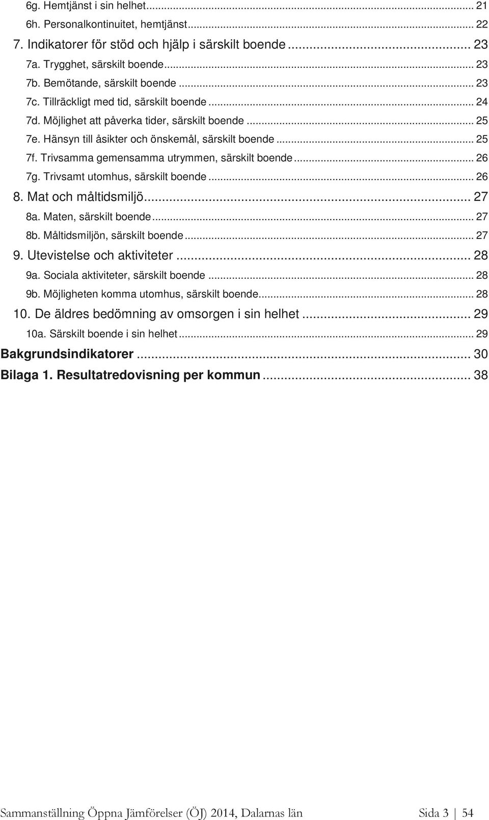 Trivsamma gemensamma utrymmen, särskilt boende... 26 7g. Trivsamt utomhus, särskilt boende... 26 8. Mat och måltidsmiljö... 27 8a. Maten, särskilt boende... 27 8b. Måltidsmiljön, särskilt boende.