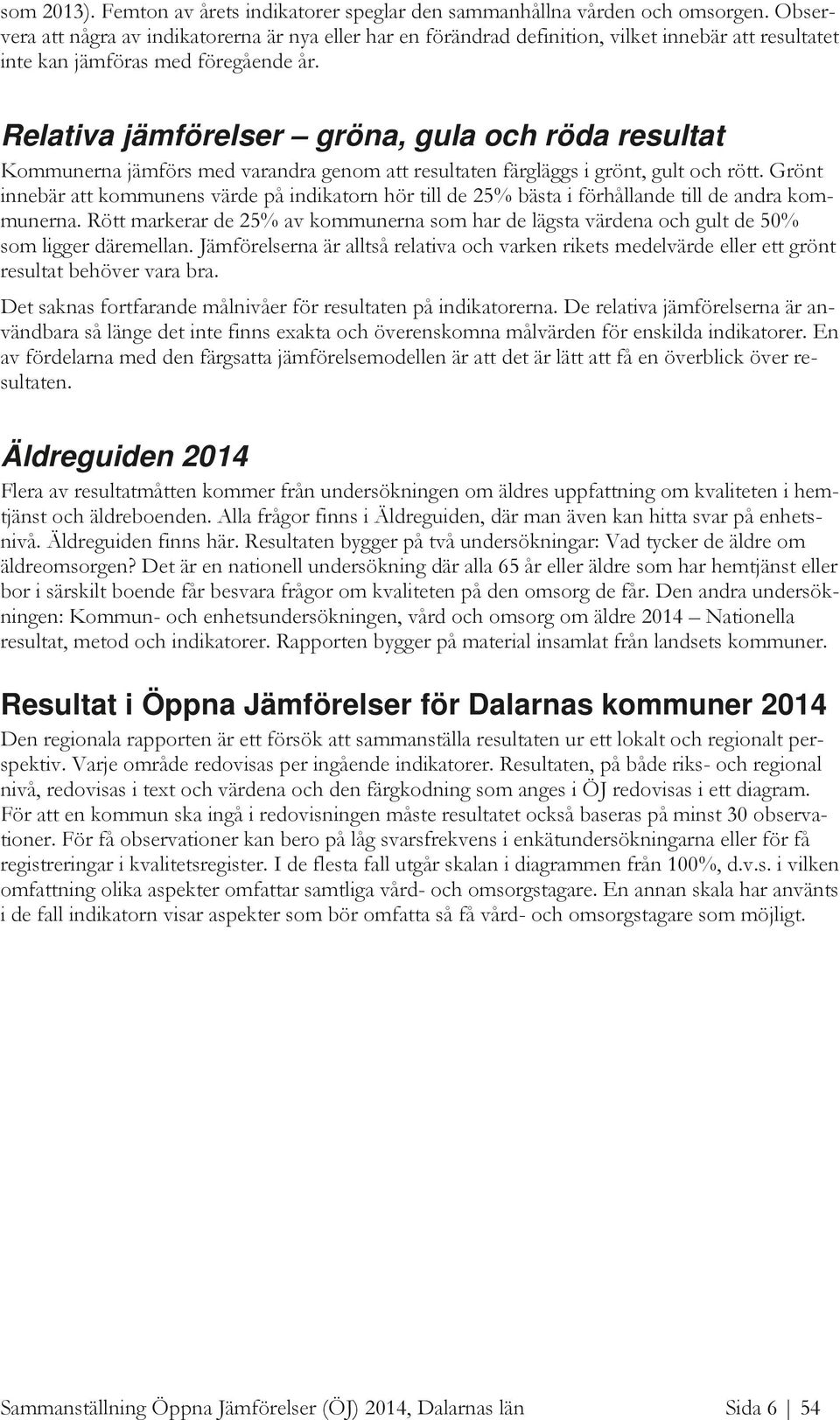 Relativa jämförelser gröna, gula och röda resultat Kommunerna jämförs med varandra genom att resultaten färgläggs i grönt, gult och rött.