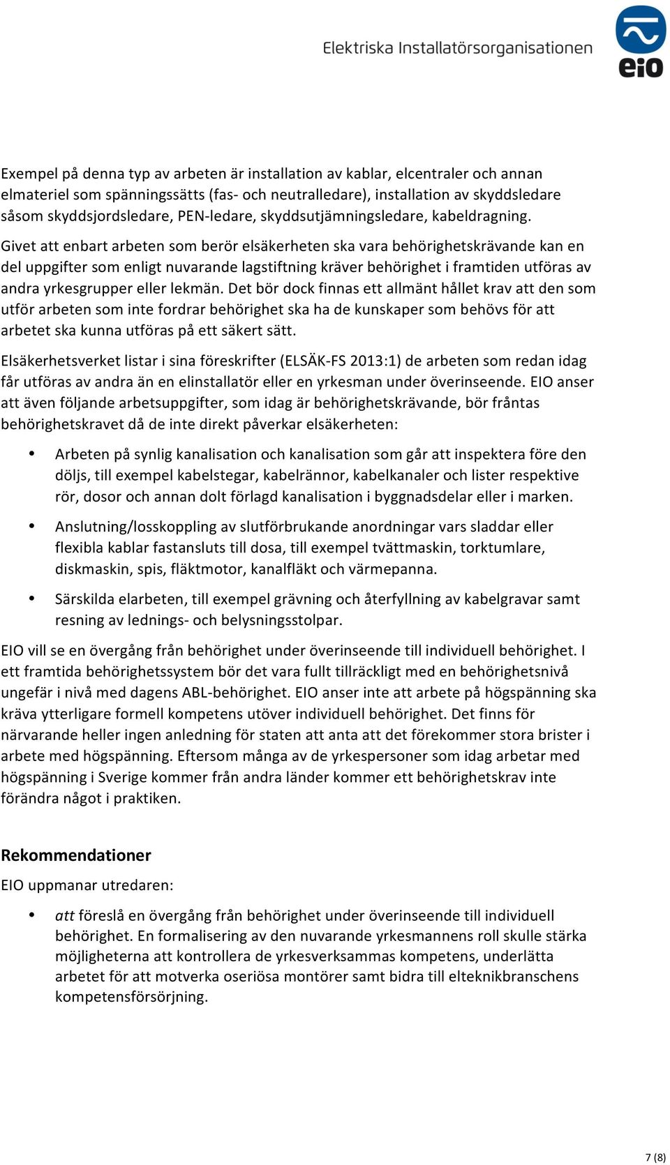 Givet att enbart arbeten som berör elsäkerheten ska vara behörighetskrävande kan en del uppgifter som enligt nuvarande lagstiftning kräver behörighet i framtiden utföras av andra yrkesgrupper eller