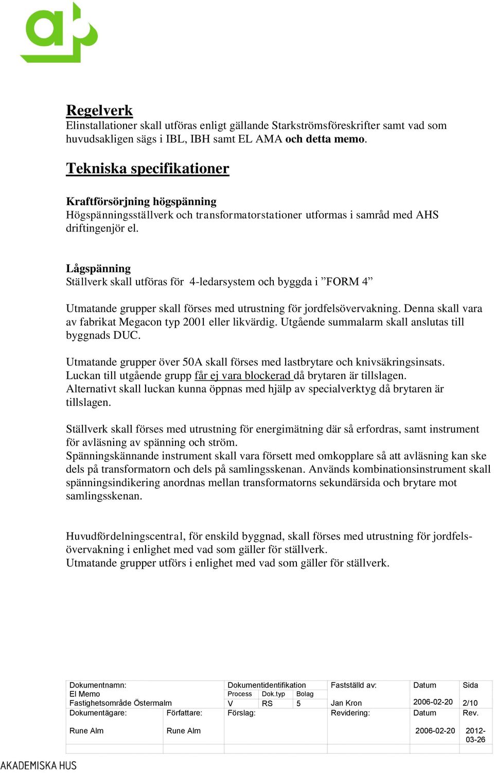 Lågspänning Ställverk skall utföras för 4-ledarsystem och byggda i FORM 4 Utmatande grupper skall förses med utrustning för jordfelsövervakning.