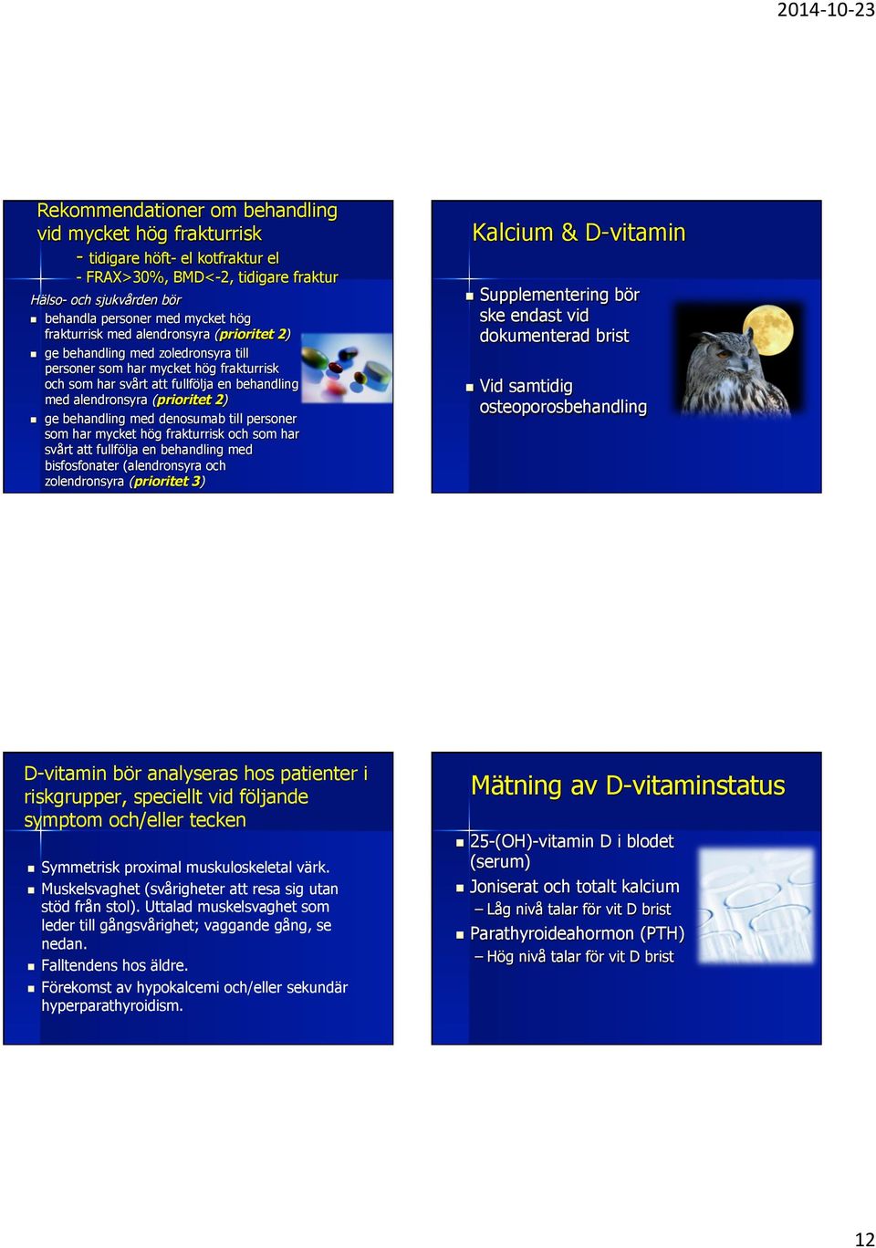 ge behandling med denosumab till personer som har mycket hög frakturrisk och som har svårt att fullfölja en behandling med bisfosfonater (alendronsyra och zolendronsyra (prioritet 3) Kalcium &