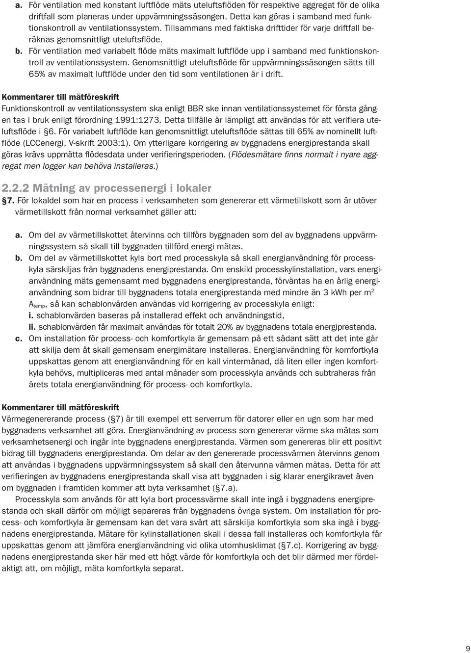 räknas genomsnittligt uteluftsflöde. b. För ventilation med variabelt flöde mäts maximalt luftflöde upp i samband med funktionskontroll av ventilationssystem.