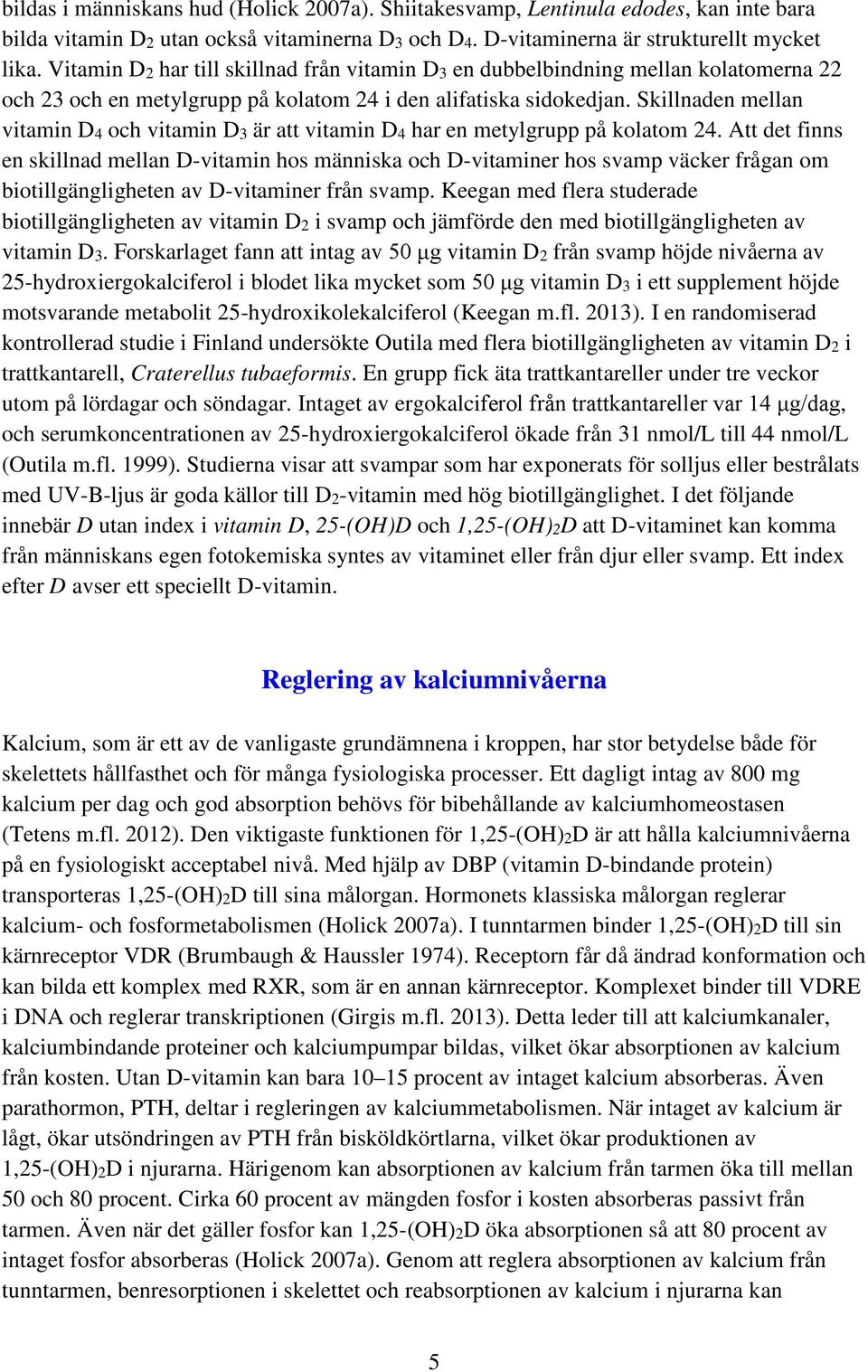 Skillnaden mellan vitamin D4 och vitamin D3 är att vitamin D4 har en metylgrupp på kolatom 24.