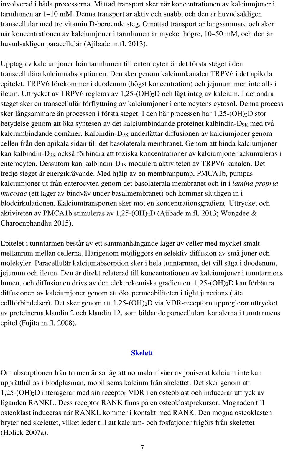 Omättad transport är långsammare och sker när koncentrationen av kalciumjoner i tarmlumen är mycket högre, 10 50 mm, och den är huvudsakligen paracellulär (Ajibade m.fl. 2013).