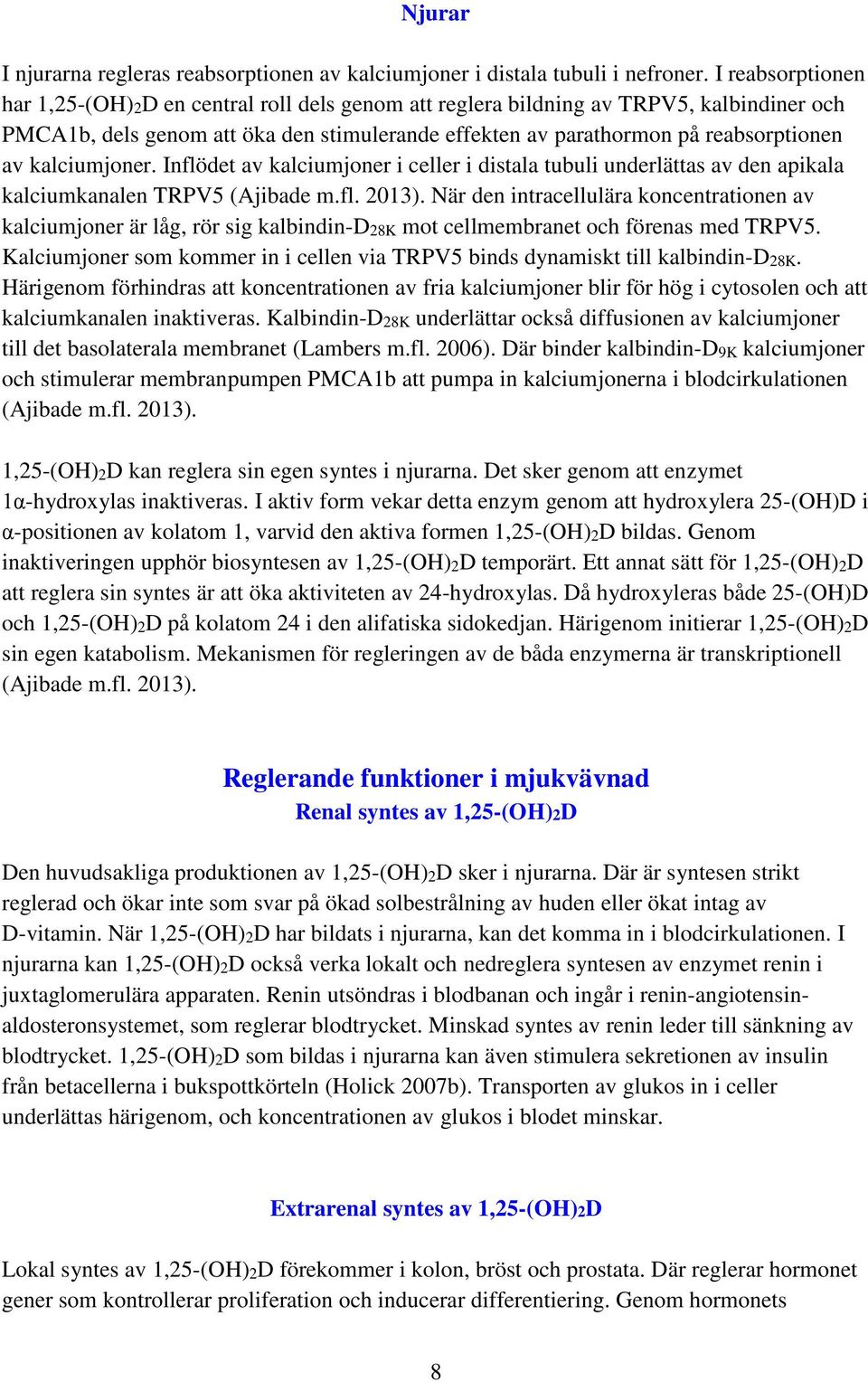 kalciumjoner. Inflödet av kalciumjoner i celler i distala tubuli underlättas av den apikala kalciumkanalen TRPV5 (Ajibade m.fl. 2013).