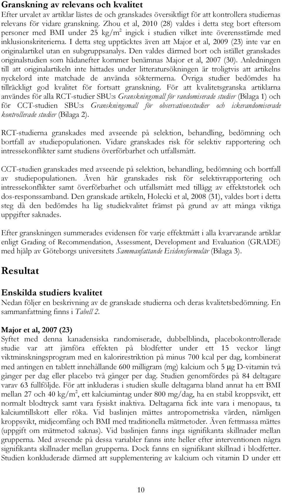 I detta steg upptäcktes även att Major et al, 2009 (23) inte var en originalartikel utan en subgruppsanalys.